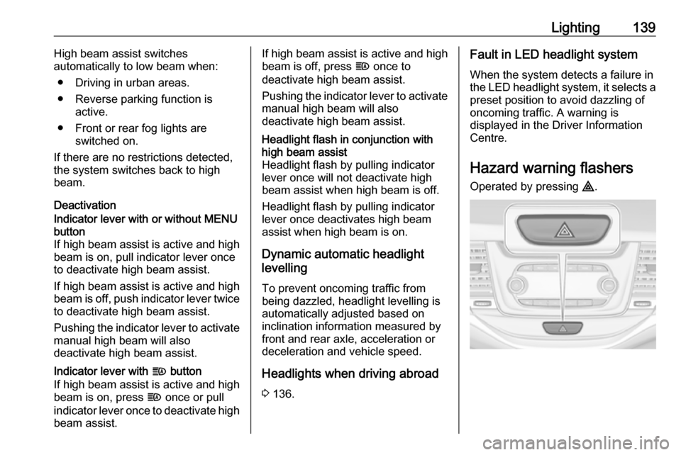 VAUXHALL ASTRA K 2019 Owners Manual Lighting139High beam assist switches
automatically to low beam when:
● Driving in urban areas.
● Reverse parking function is active.
● Front or rear fog lights are switched on.
If there are no r VAUXHALL ASTRA K 2019 Owners Manual Lighting139High beam assist switches
automatically to low beam when:
● Driving in urban areas.
● Reverse parking function is active.
● Front or rear fog lights are switched on.
If there are no r