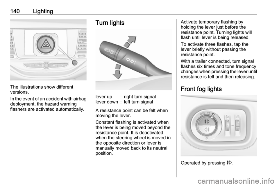 VAUXHALL ASTRA K 2019 Owners Manual 140Lighting
The illustrations show different
versions.
In the event of an accident with airbag
deployment, the hazard warning
flashers are activated automatically.
Turn lightslever up:right turn signa VAUXHALL ASTRA K 2019 Owners Manual 140Lighting
The illustrations show different
versions.
In the event of an accident with airbag
deployment, the hazard warning
flashers are activated automatically.
Turn lightslever up:right turn signa