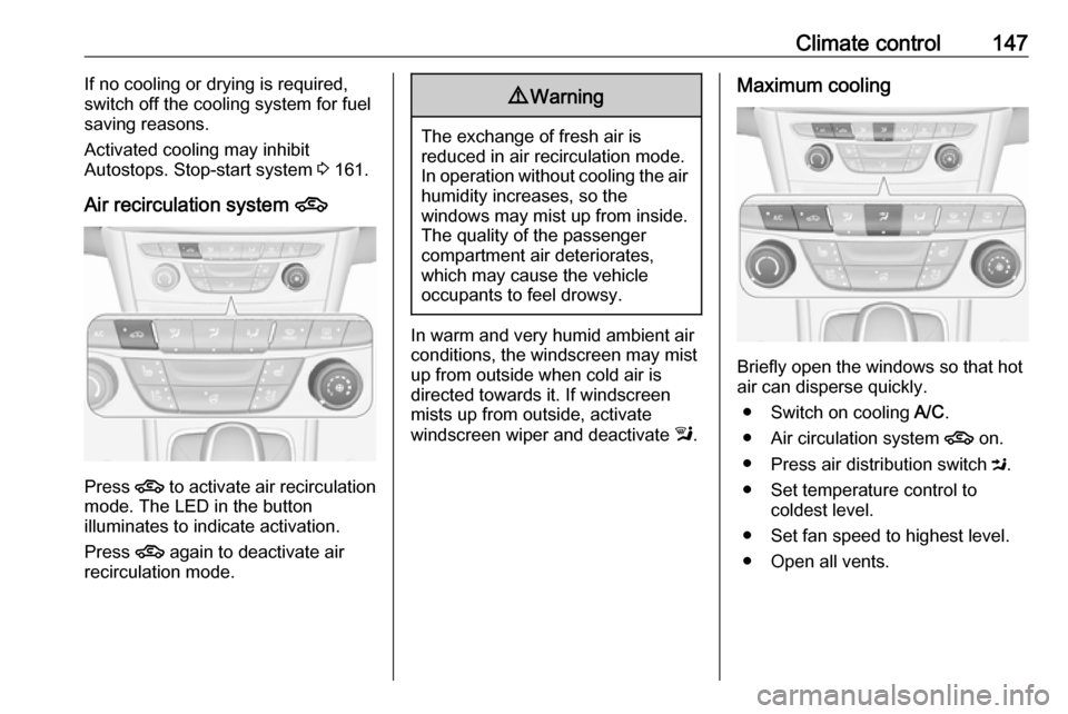 VAUXHALL ASTRA K 2019  Owners Manual Climate control147If no cooling or drying is required,
switch off the cooling system for fuel
saving reasons.
Activated cooling may inhibit
Autostops. Stop-start system  3 161.
Air recirculation syste