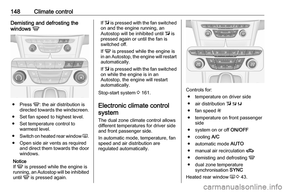 VAUXHALL ASTRA K 2019  Owners Manual 148Climate controlDemisting and defrosting the
windows  V
●
Press  V: the air distribution is
directed towards the windscreen.
● Set fan speed to highest level.
● Set temperature control to warm