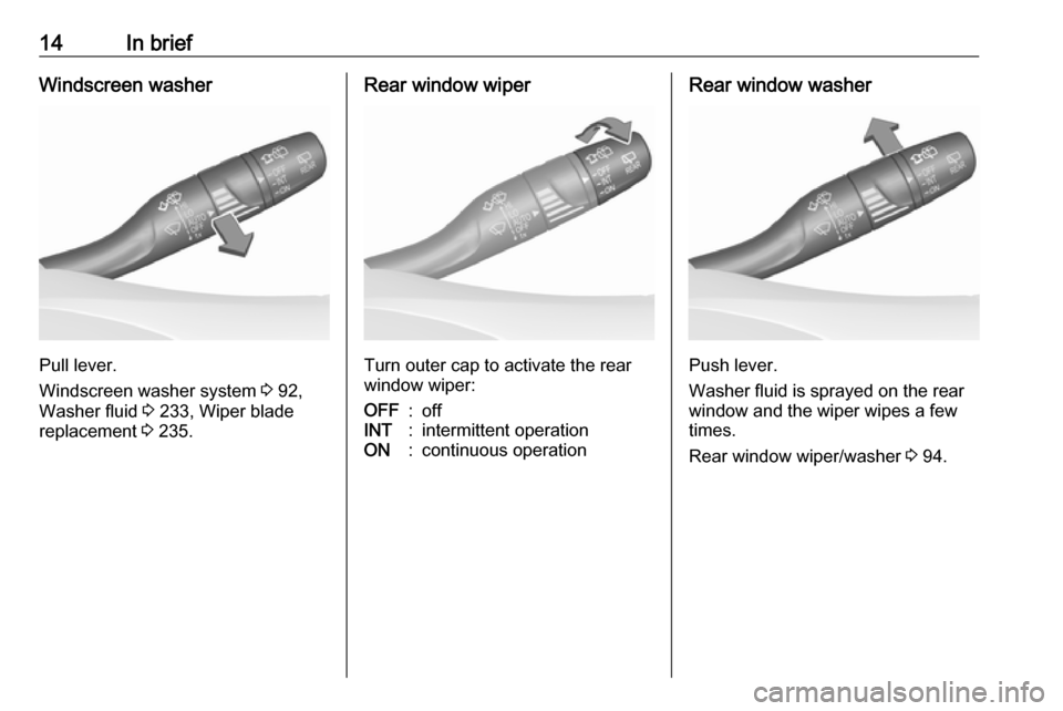 VAUXHALL ASTRA K 2019 Owners Manual 14In briefWindscreen washer
Pull lever.
Windscreen washer system 3 92,
Washer fluid 3 233, Wiper blade
replacement 3 235.
Rear window wiper
Turn outer cap to activate the rear
window wiper:
OFF:off VAUXHALL ASTRA K 2019 Owners Manual 14In briefWindscreen washer
Pull lever.
Windscreen washer system 3 92,
Washer fluid 3 233, Wiper blade
replacement 3 235.
Rear window wiper
Turn outer cap to activate the rear
window wiper:
OFF:off