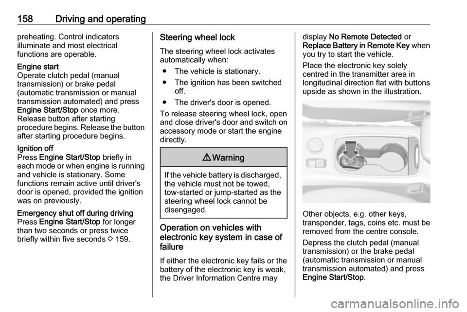 VAUXHALL ASTRA K 2019 Owners Manual 158Driving and operatingpreheating. Control indicators
illuminate and most electrical
functions are operable.Engine start
Operate clutch pedal (manual
transmission) or brake pedal
(automatic transmiss VAUXHALL ASTRA K 2019 Owners Manual 158Driving and operatingpreheating. Control indicators
illuminate and most electrical
functions are operable.Engine start
Operate clutch pedal (manual
transmission) or brake pedal
(automatic transmiss
