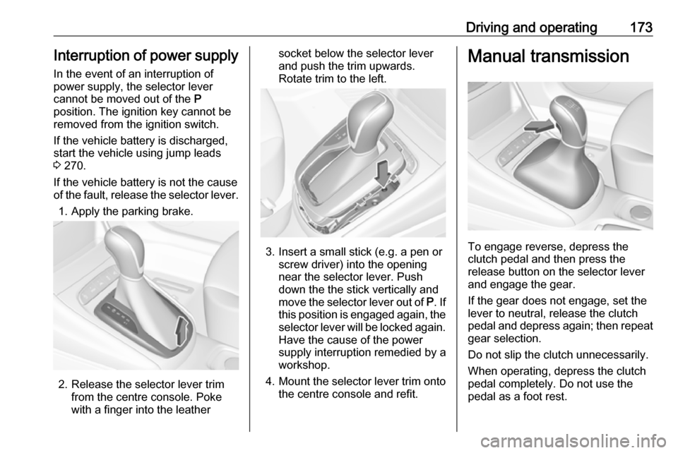 VAUXHALL ASTRA K 2019 Owners Manual Driving and operating173Interruption of power supplyIn the event of an interruption of
power supply, the selector lever
cannot be moved out of the P
position. The ignition key cannot be
removed from VAUXHALL ASTRA K 2019 Owners Manual Driving and operating173Interruption of power supplyIn the event of an interruption of
power supply, the selector lever
cannot be moved out of the P
position. The ignition key cannot be
removed from
