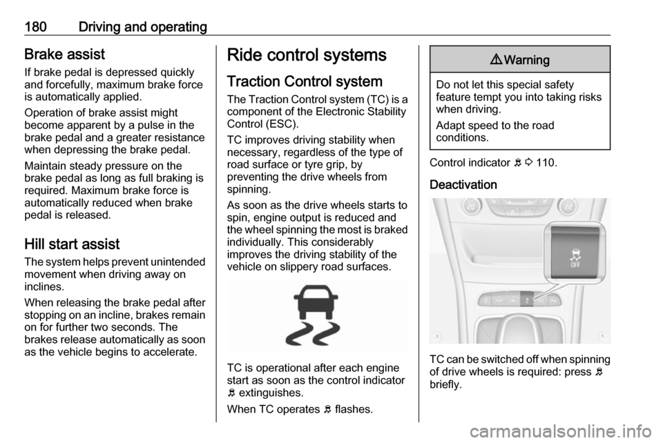 VAUXHALL ASTRA K 2019 Owners Manual 180Driving and operatingBrake assistIf brake pedal is depressed quickly
and forcefully, maximum brake force
is automatically applied.
Operation of brake assist might
become apparent by a pulse in the
VAUXHALL ASTRA K 2019 Owners Manual 180Driving and operatingBrake assistIf brake pedal is depressed quickly
and forcefully, maximum brake force
is automatically applied.
Operation of brake assist might
become apparent by a pulse in the