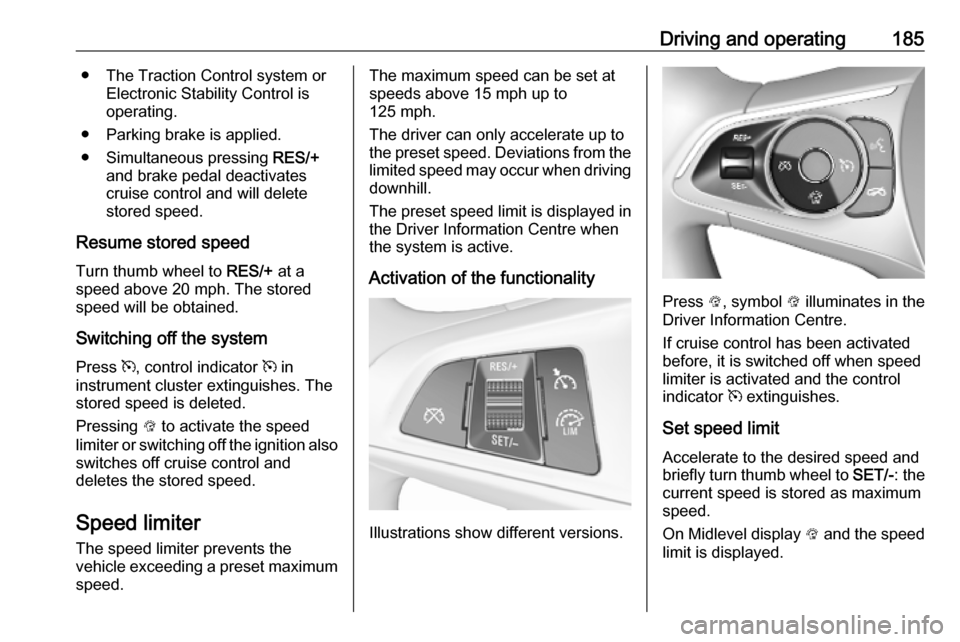 VAUXHALL ASTRA K 2019 Owners Manual Driving and operating185● The Traction Control system orElectronic Stability Control is
operating.
● Parking brake is applied.
● Simultaneous pressing RES/+
and brake pedal deactivates cruise c VAUXHALL ASTRA K 2019 Owners Manual Driving and operating185● The Traction Control system orElectronic Stability Control is
operating.
● Parking brake is applied.
● Simultaneous pressing RES/+
and brake pedal deactivates cruise c