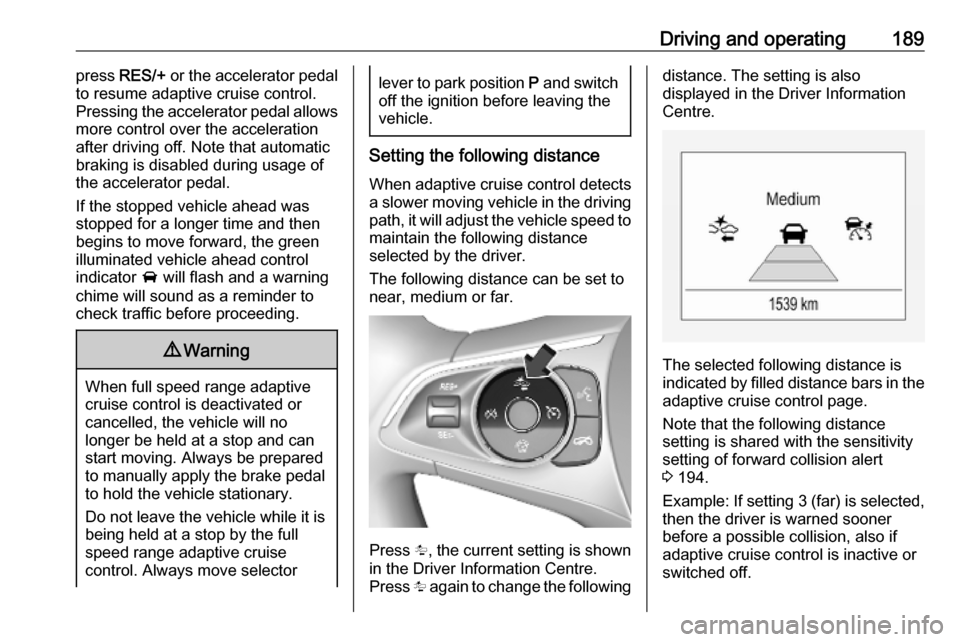 VAUXHALL ASTRA K 2019 Repair Manual Driving and operating189press RES/+ or the accelerator pedal
to resume adaptive cruise control.
Pressing the accelerator pedal allows more control over the acceleration
after driving off. Note that a VAUXHALL ASTRA K 2019 Repair Manual Driving and operating189press RES/+ or the accelerator pedal
to resume adaptive cruise control.
Pressing the accelerator pedal allows more control over the acceleration
after driving off. Note that a
