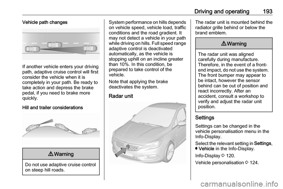 VAUXHALL ASTRA K 2019 Repair Manual Driving and operating193Vehicle path changes
If another vehicle enters your driving
path, adaptive cruise control will first
consider the vehicle when it is
completely in your path. Be ready to
take a VAUXHALL ASTRA K 2019 Repair Manual Driving and operating193Vehicle path changes
If another vehicle enters your driving
path, adaptive cruise control will first
consider the vehicle when it is
completely in your path. Be ready to
take a