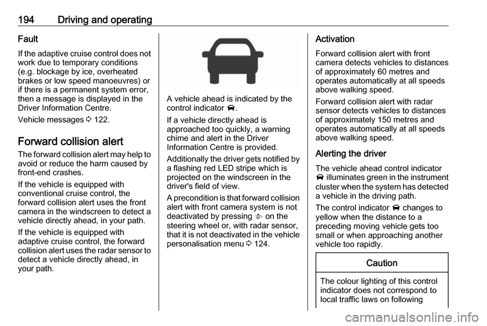 VAUXHALL ASTRA K 2019 Owners Manual 194Driving and operatingFault
If the adaptive cruise control does not
work due to temporary conditions
(e.g. blockage by ice, overheated
brakes or low speed manoeuvres) or
if there is a permanent syst VAUXHALL ASTRA K 2019 Owners Manual 194Driving and operatingFault
If the adaptive cruise control does not
work due to temporary conditions
(e.g. blockage by ice, overheated
brakes or low speed manoeuvres) or
if there is a permanent syst