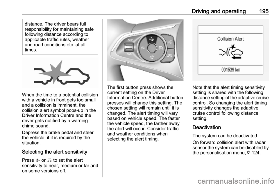 VAUXHALL ASTRA K 2019 Owners Manual Driving and operating195distance. The driver bears full
responsibility for maintaining safe
following distance according to
applicable traffic rules, weather
and road conditions etc. at all
times.
Whe VAUXHALL ASTRA K 2019 Owners Manual Driving and operating195distance. The driver bears full
responsibility for maintaining safe
following distance according to
applicable traffic rules, weather
and road conditions etc. at all
times.
Whe