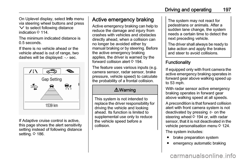 VAUXHALL ASTRA K 2019  Owners Manual Driving and operating197On Uplevel display, select Info menu
via steering wheel buttons and press
o  to select following distance
indication  3 114.
The minimum indicated distance is 0.5 seconds.
If t