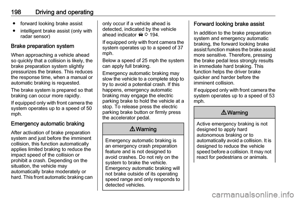 VAUXHALL ASTRA K 2019  Owners Manual 198Driving and operating● forward looking brake assist
● intelligent brake assist (only with radar sensor)
Brake preparation system
When approaching a vehicle ahead
so quickly that a collision is 