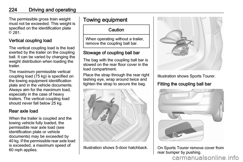 VAUXHALL ASTRA K 2019 Owners Manual 224Driving and operatingThe permissible gross train weight
must not be exceeded. This weight is
specified on the identification plate
3 281.
Vertical coupling load The vertical coupling load is the l VAUXHALL ASTRA K 2019 Owners Manual 224Driving and operatingThe permissible gross train weight
must not be exceeded. This weight is
specified on the identification plate
3 281.
Vertical coupling load The vertical coupling load is the l
