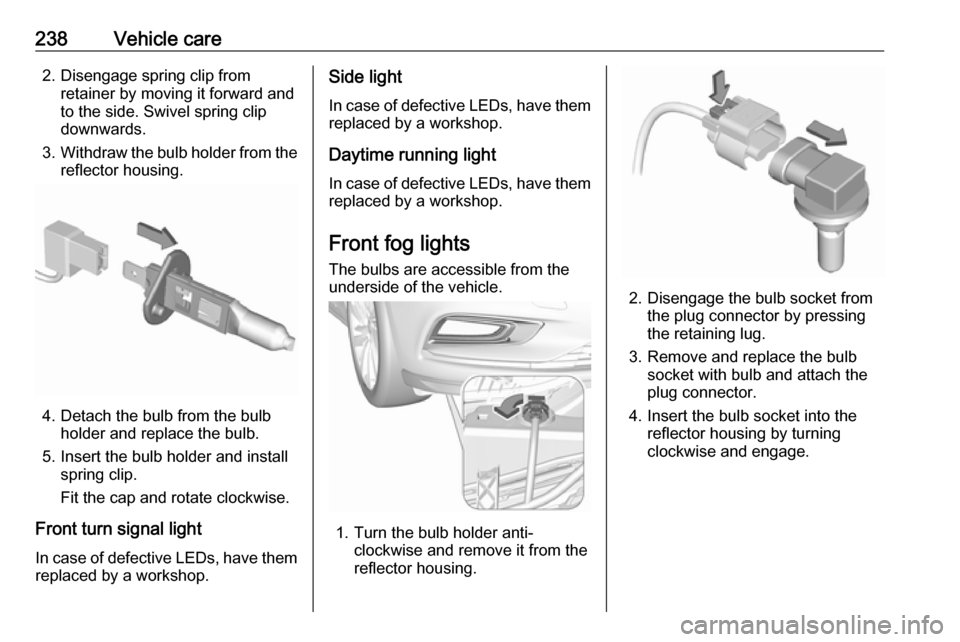 VAUXHALL ASTRA K 2019 Owners Manual 238Vehicle care2. Disengage spring clip fromretainer by moving it forward and
to the side. Swivel spring clip
downwards.
3. Withdraw the bulb holder from the
reflector housing.
4. Detach the bulb from VAUXHALL ASTRA K 2019 Owners Manual 238Vehicle care2. Disengage spring clip fromretainer by moving it forward and
to the side. Swivel spring clip
downwards.
3. Withdraw the bulb holder from the
reflector housing.
4. Detach the bulb from