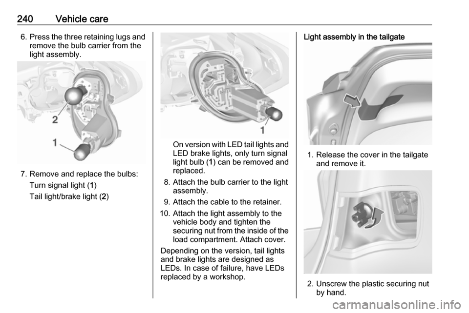 VAUXHALL ASTRA K 2019 Owners Manual 240Vehicle care6.Press the three retaining lugs and
remove the bulb carrier from the
light assembly.
7. Remove and replace the bulbs:
Turn signal light ( 1)
Tail light/brake light ( 2)
On version with VAUXHALL ASTRA K 2019 Owners Manual 240Vehicle care6.Press the three retaining lugs and
remove the bulb carrier from the
light assembly.
7. Remove and replace the bulbs:
Turn signal light ( 1)
Tail light/brake light ( 2)
On version with
