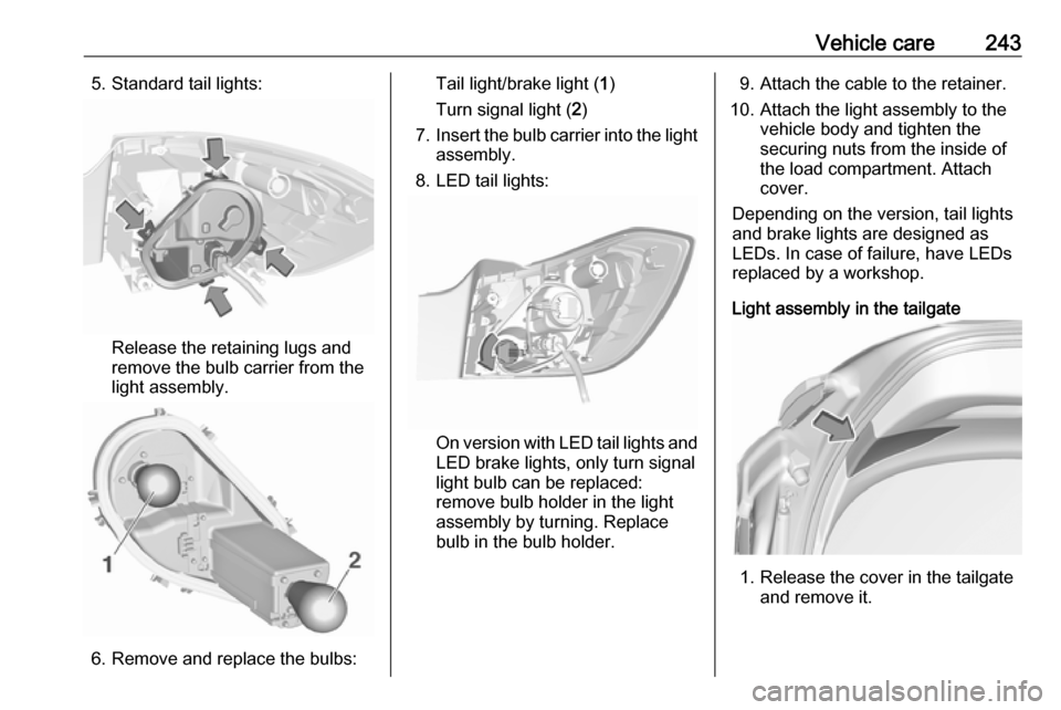 VAUXHALL ASTRA K 2019 Owners Manual Vehicle care2435. Standard tail lights:
Release the retaining lugs and
remove the bulb carrier from the
light assembly.
6. Remove and replace the bulbs:
Tail light/brake light ( 1)
Turn signal light ( VAUXHALL ASTRA K 2019 Owners Manual Vehicle care2435. Standard tail lights:
Release the retaining lugs and
remove the bulb carrier from the
light assembly.
6. Remove and replace the bulbs:
Tail light/brake light ( 1)
Turn signal light (