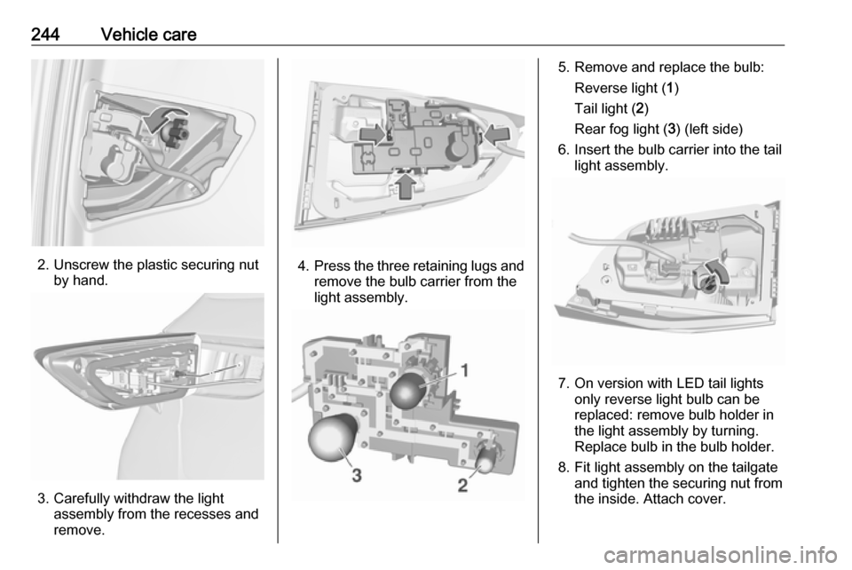 VAUXHALL ASTRA K 2019  Owners Manual 244Vehicle care
2. Unscrew the plastic securing nutby hand.
3. Carefully withdraw the lightassembly from the recesses and
remove.
4. Press the three retaining lugs and
remove the bulb carrier from the