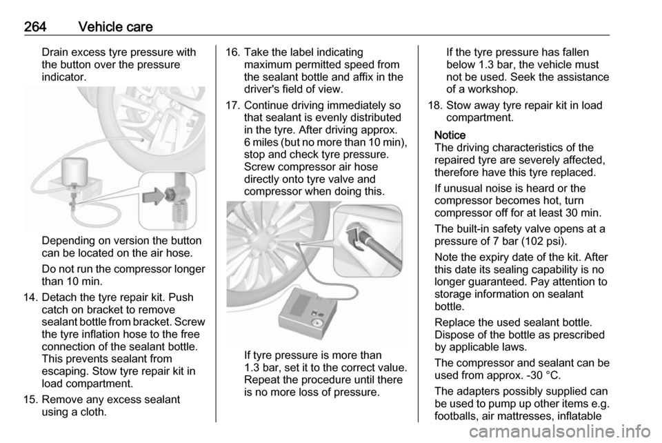 VAUXHALL ASTRA K 2019 Owners Manual 264Vehicle careDrain excess tyre pressure with
the button over the pressure indicator.
Depending on version the button
can be located on the air hose.
Do not run the compressor longer
than 10 min.
14. VAUXHALL ASTRA K 2019 Owners Manual 264Vehicle careDrain excess tyre pressure with
the button over the pressure indicator.
Depending on version the button
can be located on the air hose.
Do not run the compressor longer
than 10 min.
14.