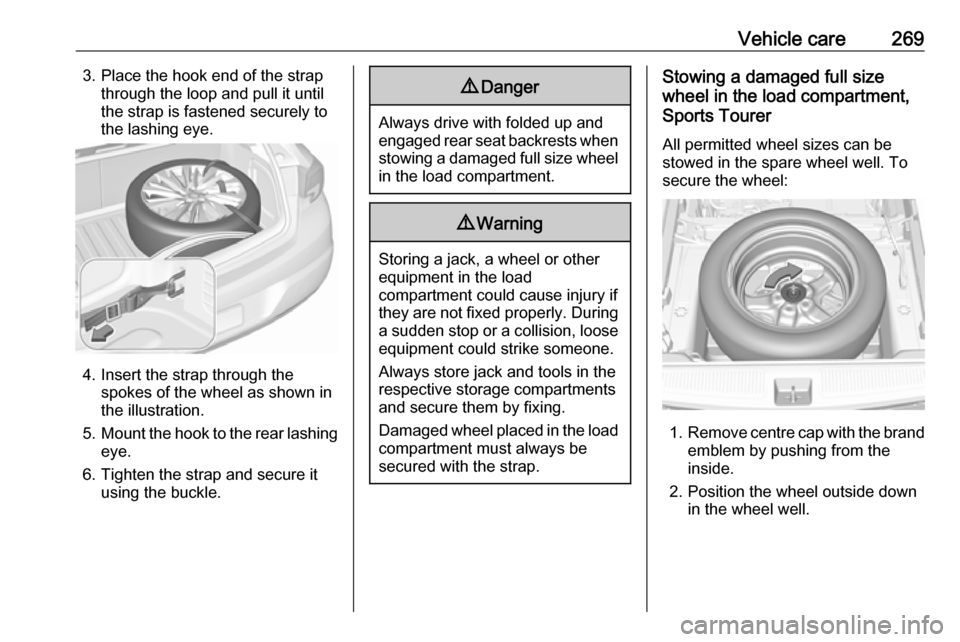 VAUXHALL ASTRA K 2019 Owners Manual Vehicle care2693. Place the hook end of the strapthrough the loop and pull it until
the strap is fastened securely to
the lashing eye.
4. Insert the strap through the spokes of the wheel as shown in
t VAUXHALL ASTRA K 2019 Owners Manual Vehicle care2693. Place the hook end of the strapthrough the loop and pull it until
the strap is fastened securely to
the lashing eye.
4. Insert the strap through the spokes of the wheel as shown in
t