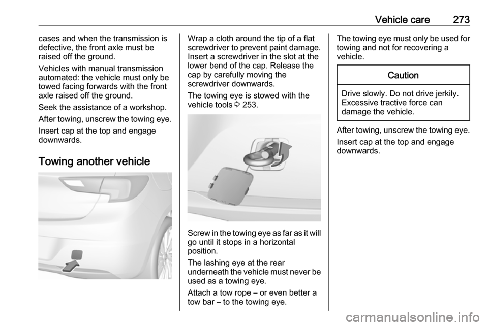 VAUXHALL ASTRA K 2019 Owners Manual Vehicle care273cases and when the transmission is
defective, the front axle must be
raised off the ground.
Vehicles with manual transmission
automated: the vehicle must only be towed facing forwards w VAUXHALL ASTRA K 2019 Owners Manual Vehicle care273cases and when the transmission is
defective, the front axle must be
raised off the ground.
Vehicles with manual transmission
automated: the vehicle must only be towed facing forwards w