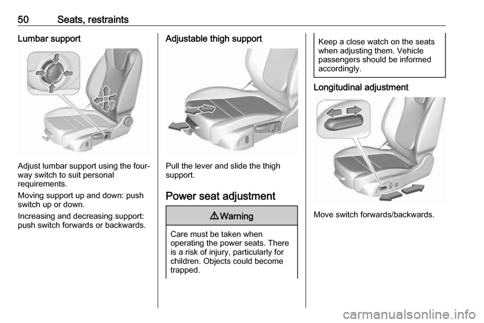 VAUXHALL ASTRA K 2019 Owners Manual 50Seats, restraintsLumbar support
Adjust lumbar support using the four-way switch to suit personal
requirements.
Moving support up and down: push switch up or down.
Increasing and decreasing support:
VAUXHALL ASTRA K 2019 Owners Manual 50Seats, restraintsLumbar support
Adjust lumbar support using the four-way switch to suit personal
requirements.
Moving support up and down: push switch up or down.
Increasing and decreasing support: