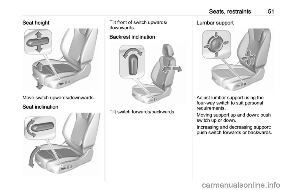 VAUXHALL ASTRA K 2019 Owners Manual Seats, restraints51Seat height
Move switch upwards/downwards.
Seat inclination
Tilt front of switch upwards/
downwards.
Backrest inclination
Tilt switch forwards/backwards.
Lumbar support
Adjust lumba VAUXHALL ASTRA K 2019 Owners Manual Seats, restraints51Seat height
Move switch upwards/downwards.
Seat inclination
Tilt front of switch upwards/
downwards.
Backrest inclination
Tilt switch forwards/backwards.
Lumbar support
Adjust lumba