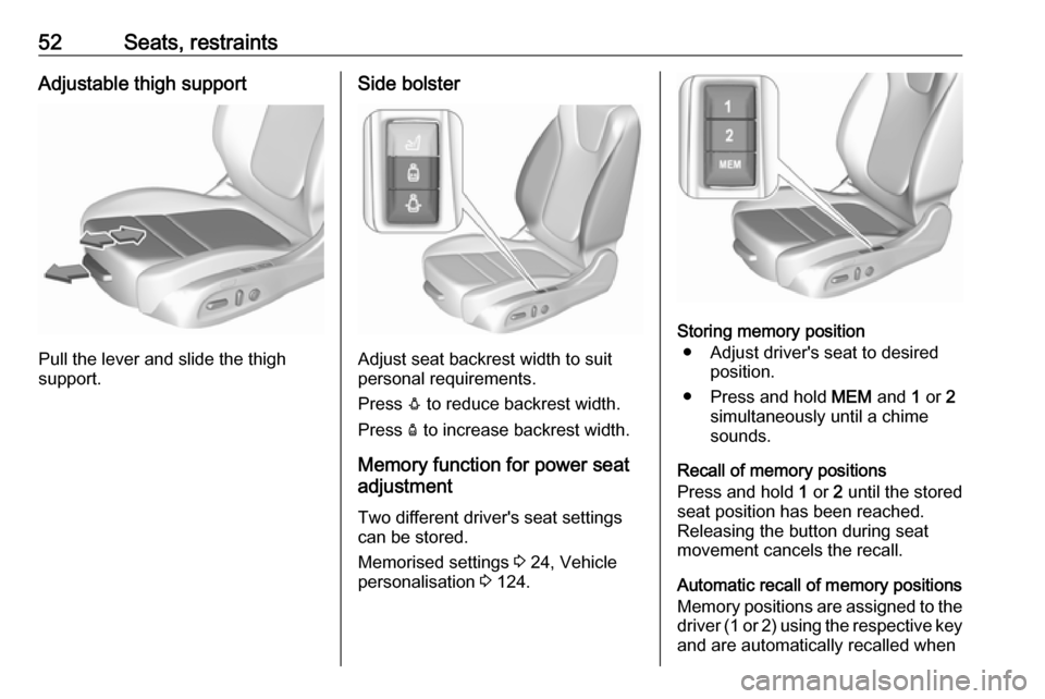 VAUXHALL ASTRA K 2019  Owners Manual 52Seats, restraintsAdjustable thigh support
Pull the lever and slide the thigh
support.
Side bolster
Adjust seat backrest width to suit
personal requirements.
Press  e to reduce backrest width.
Press 