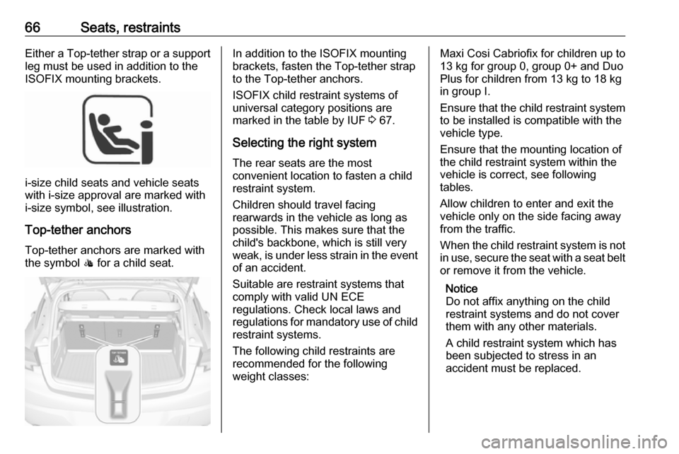 VAUXHALL ASTRA K 2019  Owners Manual 66Seats, restraintsEither a Top-tether strap or a supportleg must be used in addition to the
ISOFIX mounting brackets.
i-size child seats and vehicle seats
with i-size approval are marked with
i-size 