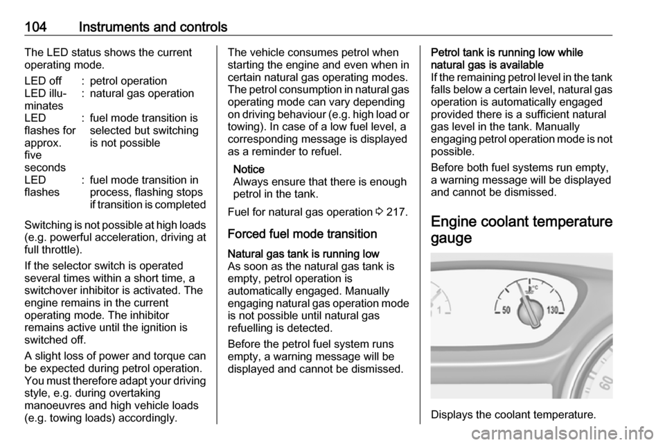 VAUXHALL ASTRA K 2019.5  Owners Manual 104Instruments and controlsThe LED status shows the current
operating mode.LED off:petrol operationLED illu‐
minates:natural gas operationLED
flashes for
approx.
five
seconds:fuel mode transition is