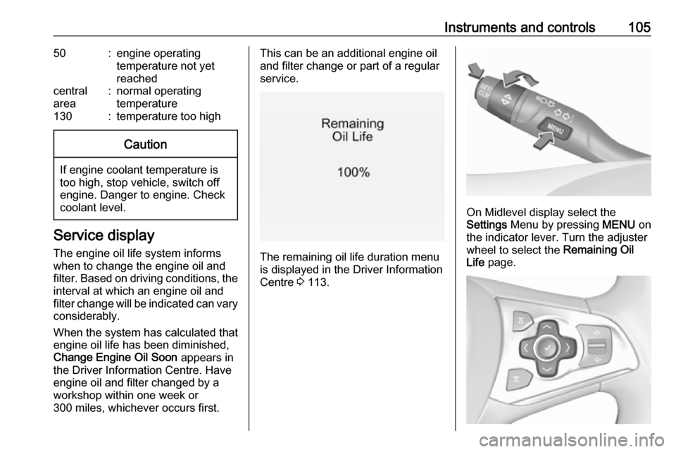 VAUXHALL ASTRA K 2019.5  Owners Manual Instruments and controls10550:engine operating
temperature not yet
reachedcentral
area:normal operating
temperature130:temperature too highCaution
If engine coolant temperature is
too high, stop vehic