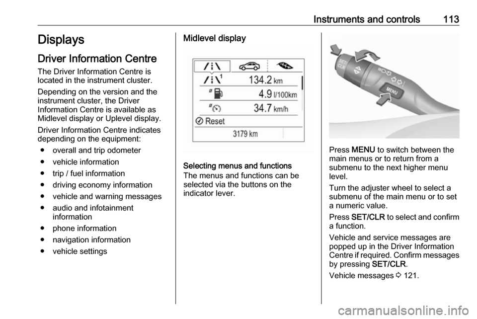 VAUXHALL ASTRA K 2019.5 Owners Guide Instruments and controls113Displays
Driver Information Centre
The Driver Information Centre is
located in the instrument cluster.
Depending on the version and the
instrument cluster, the Driver
Inform