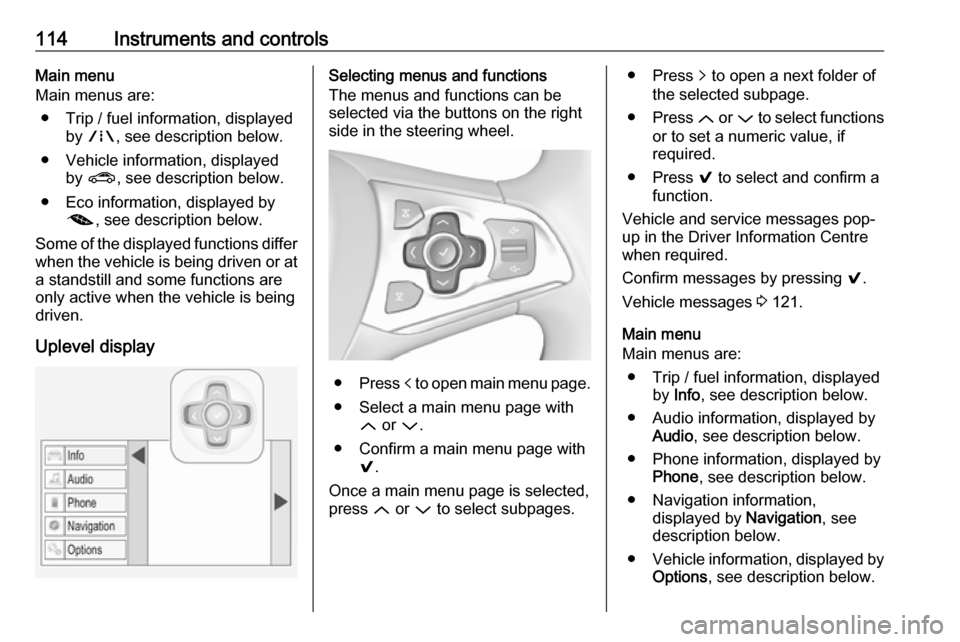 VAUXHALL ASTRA K 2019.5  Owners Manual 114Instruments and controlsMain menu
Main menus are:
● Trip / fuel information, displayed by ; , see description below.
● Vehicle information, displayed by ? , see description below.
● Eco infor