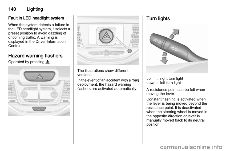 VAUXHALL ASTRA K 2019.5 Owners Guide 140LightingFault in LED headlight system
When the system detects a failure in
the LED headlight system, it selects a preset position to avoid dazzling of
oncoming traffic. A warning is
displayed in th