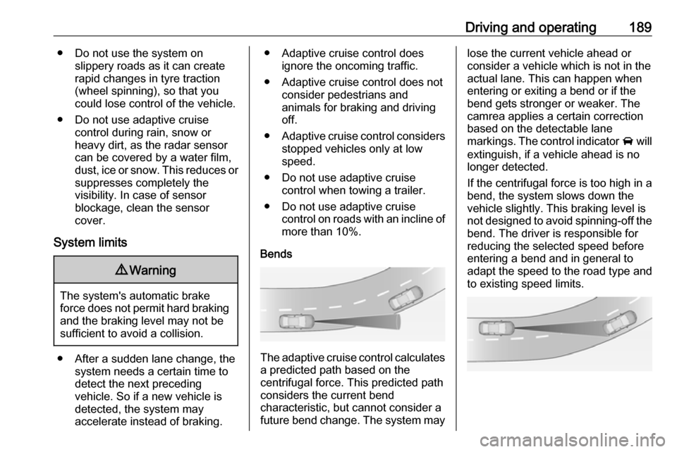 VAUXHALL ASTRA K 2019.5  Owners Manual Driving and operating189● Do not use the system onslippery roads as it can create
rapid changes in tyre traction
(wheel spinning), so that you
could lose control of the vehicle.
● Do not use adapt