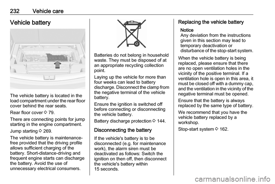 VAUXHALL ASTRA K 2019.5  Owners Manual 232Vehicle careVehicle battery
The vehicle battery is located in the
load compartment under the rear floor cover behind the rear seats.
Rear floor cover  3 79.
There are connecting points for jump sta