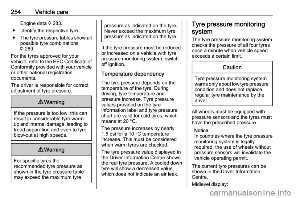 VAUXHALL ASTRA K 2019.5 Owners Guide 254Vehicle careEngine data 3 283.
● Identify the respective tyre.
● The tyre pressure tables show all
possible tyre combinations
3 289.
For the tyres approved for your
vehicle, refer to the EEC C VAUXHALL ASTRA K 2019.5 Owners Guide 254Vehicle careEngine data 3 283.
● Identify the respective tyre.
● The tyre pressure tables show all
possible tyre combinations
3 289.
For the tyres approved for your
vehicle, refer to the EEC C