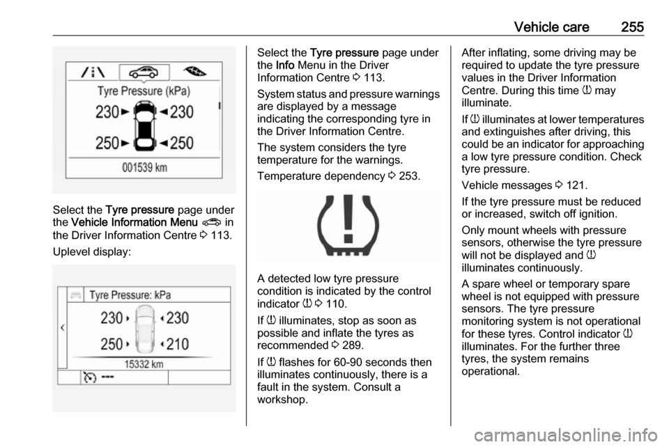 VAUXHALL ASTRA K 2019.5 Manual Online Vehicle care255
Select the Tyre pressure  page under
the  Vehicle Information Menu  ?  in
the Driver Information Centre  3 113.
Uplevel display:
Select the  Tyre pressure  page under
the  Info Menu in