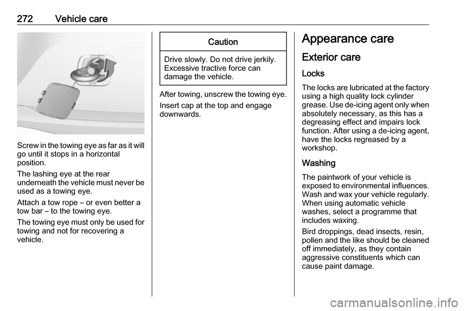 VAUXHALL ASTRA K 2019.5 Owners Manual 272Vehicle care
Screw in the towing eye as far as it will
go until it stops in a horizontal
position.
The lashing eye at the rear
underneath the vehicle must never be used as a towing eye.
Attach a to VAUXHALL ASTRA K 2019.5 Owners Manual 272Vehicle care
Screw in the towing eye as far as it will
go until it stops in a horizontal
position.
The lashing eye at the rear
underneath the vehicle must never be used as a towing eye.
Attach a to