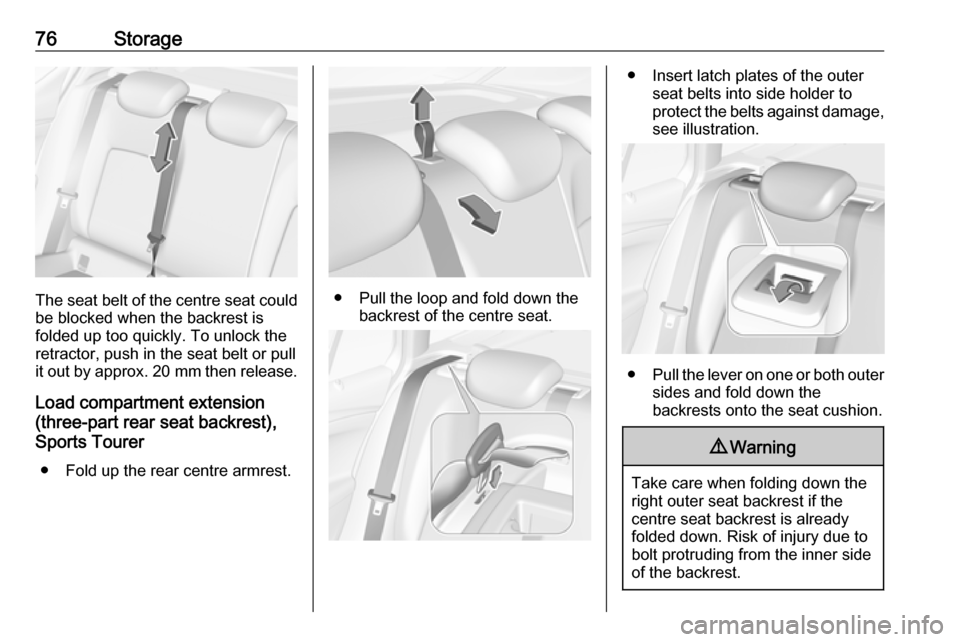 VAUXHALL ASTRA K 2019.5 User Guide 76Storage
The seat belt of the centre seat couldbe blocked when the backrest is
folded up too quickly. To unlock the
retractor, push in the seat belt or pull
it out by approx.  20 mm then release.
Loa