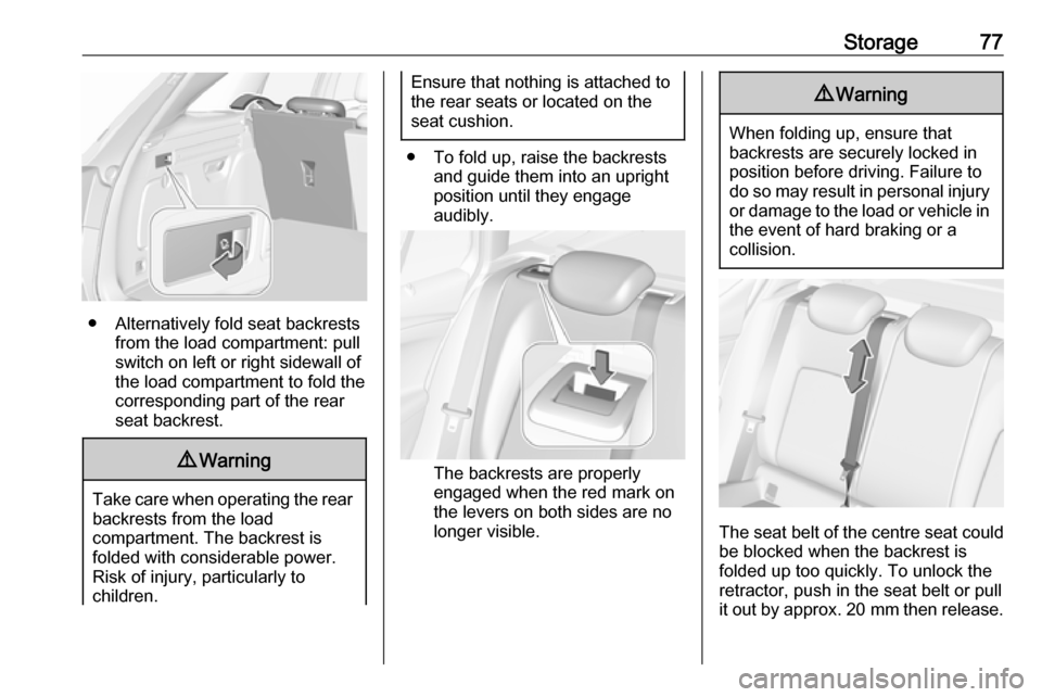 VAUXHALL ASTRA K 2019.5 User Guide Storage77
● Alternatively fold seat backrestsfrom the load compartment: pullswitch on left or right sidewall of
the load compartment to fold the
corresponding part of the rear
seat backrest.
9 Warni