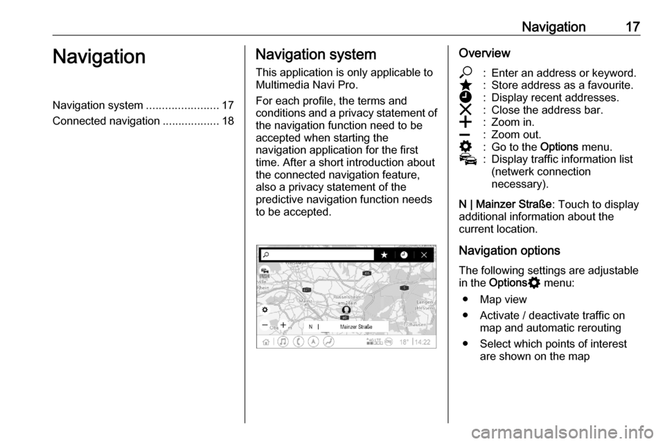 VAUXHALL ASTRA K 2020 Infotainment system Navigation17NavigationNavigation system.......................17
Connected navigation ..................18Navigation system
This application is only applicable to
Multimedia Navi Pro.
For each profile VAUXHALL ASTRA K 2020 Infotainment system Navigation17NavigationNavigation system.......................17
Connected navigation ..................18Navigation system
This application is only applicable to
Multimedia Navi Pro.
For each profile