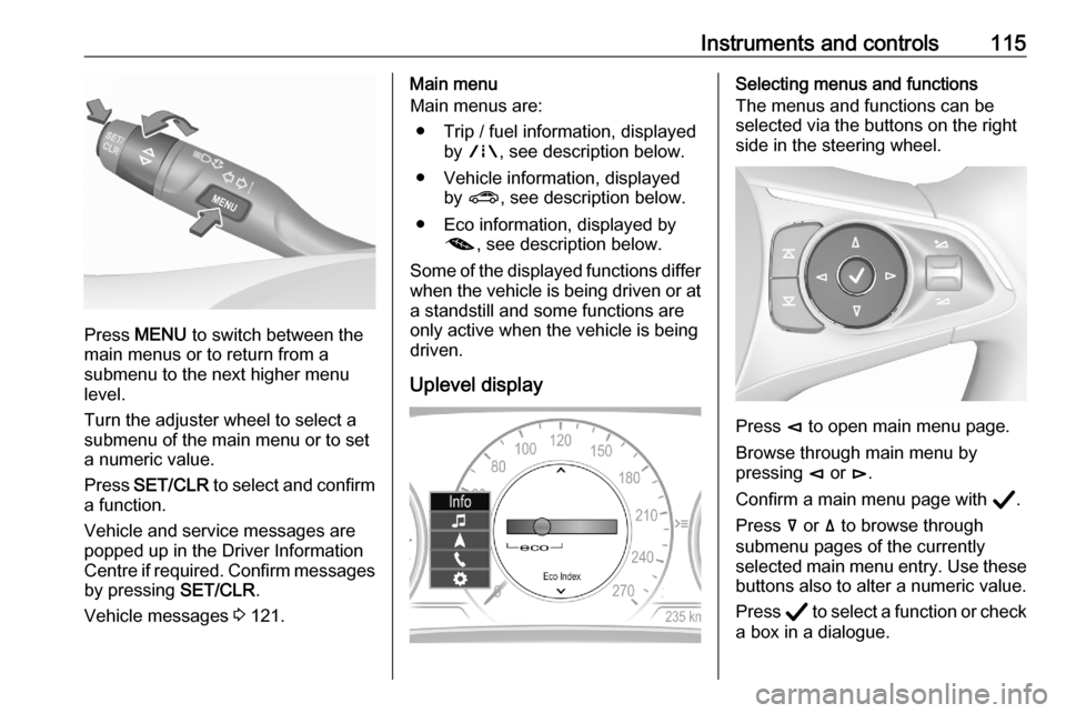 VAUXHALL ASTRA K 2020 Owners Manual Instruments and controls115
Press MENU to switch between the
main menus or to return from a
submenu to the next higher menu
level.
Turn the adjuster wheel to select a
submenu of the main menu or to s VAUXHALL ASTRA K 2020 Owners Manual Instruments and controls115
Press MENU to switch between the
main menus or to return from a
submenu to the next higher menu
level.
Turn the adjuster wheel to select a
submenu of the main menu or to s