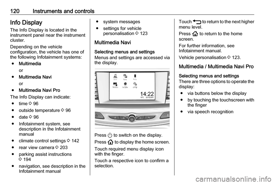 VAUXHALL ASTRA K 2020  Owners Manual 120Instruments and controlsInfo DisplayThe Info Display is located in the
instrument panel near the instrument
cluster.
Depending on the vehicle
configuration, the vehicle has one of
the following Inf