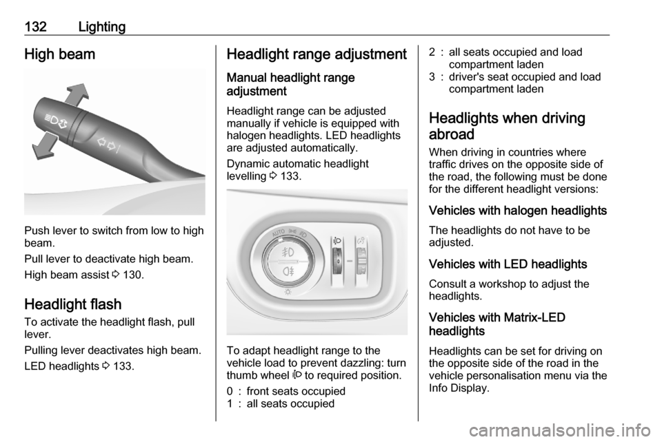 VAUXHALL ASTRA K 2020 Owners Guide 132LightingHigh beam
Push lever to switch from low to high
beam.
Pull lever to deactivate high beam.
High beam assist 3 130.
Headlight flash To activate the headlight flash, pull
lever.
Pulling lever VAUXHALL ASTRA K 2020 Owners Guide 132LightingHigh beam
Push lever to switch from low to high
beam.
Pull lever to deactivate high beam.
High beam assist 3 130.
Headlight flash To activate the headlight flash, pull
lever.
Pulling lever