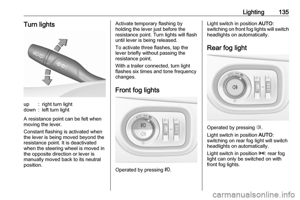 VAUXHALL ASTRA K 2020 Owners Manual Lighting135Turn lightsup:right turn lightdown:left turn light
A resistance point can be felt when
moving the lever.
Constant flashing is activated when
the lever is being moved beyond the
resistance p VAUXHALL ASTRA K 2020 Owners Manual Lighting135Turn lightsup:right turn lightdown:left turn light
A resistance point can be felt when
moving the lever.
Constant flashing is activated when
the lever is being moved beyond the
resistance p