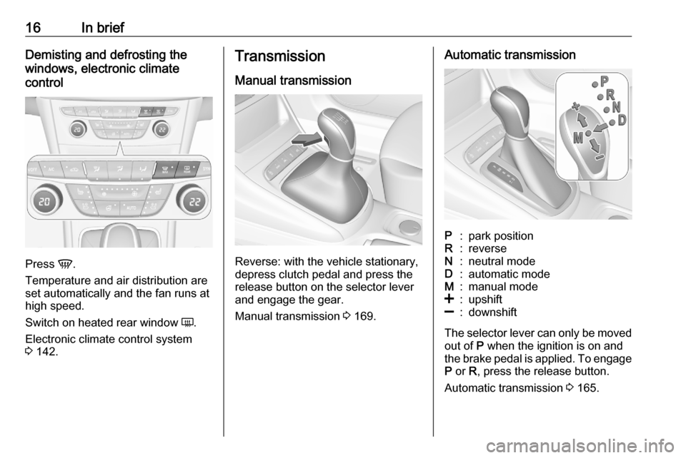 VAUXHALL ASTRA K 2020  Owners Manual 16In briefDemisting and defrosting the
windows, electronic climate
control
Press  V.
Temperature and air distribution are
set automatically and the fan runs at
high speed.
Switch on heated rear window