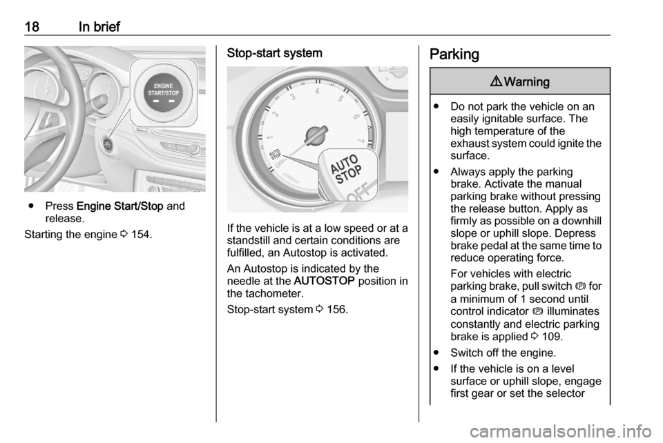 VAUXHALL ASTRA K 2020  Owners Manual 18In brief
● Press Engine Start/Stop  and
release.
Starting the engine  3 154.
Stop-start system
If the vehicle is at a low speed or at a
standstill and certain conditions are
fulfilled, an Autostop