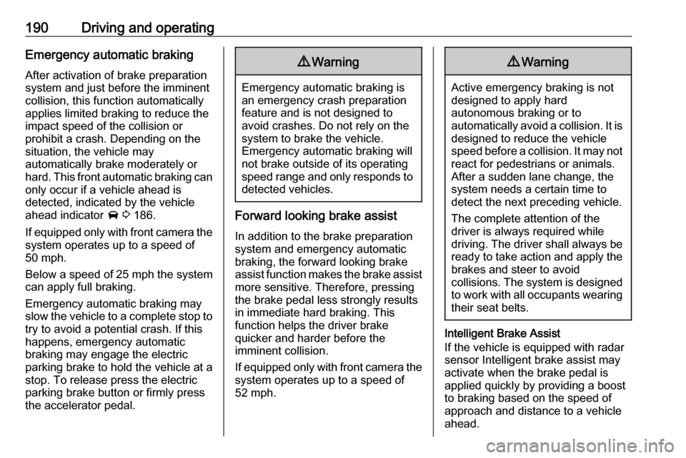 VAUXHALL ASTRA K 2020 Owners Guide 190Driving and operatingEmergency automatic braking
After activation of brake preparation
system and just before the imminent
collision, this function automatically
applies limited braking to reduce t VAUXHALL ASTRA K 2020 Owners Guide 190Driving and operatingEmergency automatic braking
After activation of brake preparation
system and just before the imminent
collision, this function automatically
applies limited braking to reduce t