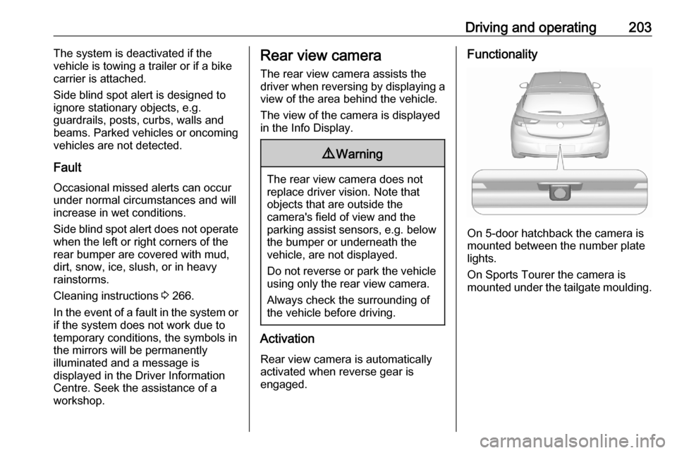 VAUXHALL ASTRA K 2020  Owners Manual Driving and operating203The system is deactivated if the
vehicle is towing a trailer or if a bike
carrier is attached.
Side blind spot alert is designed to
ignore stationary objects, e.g.
guardrails, 