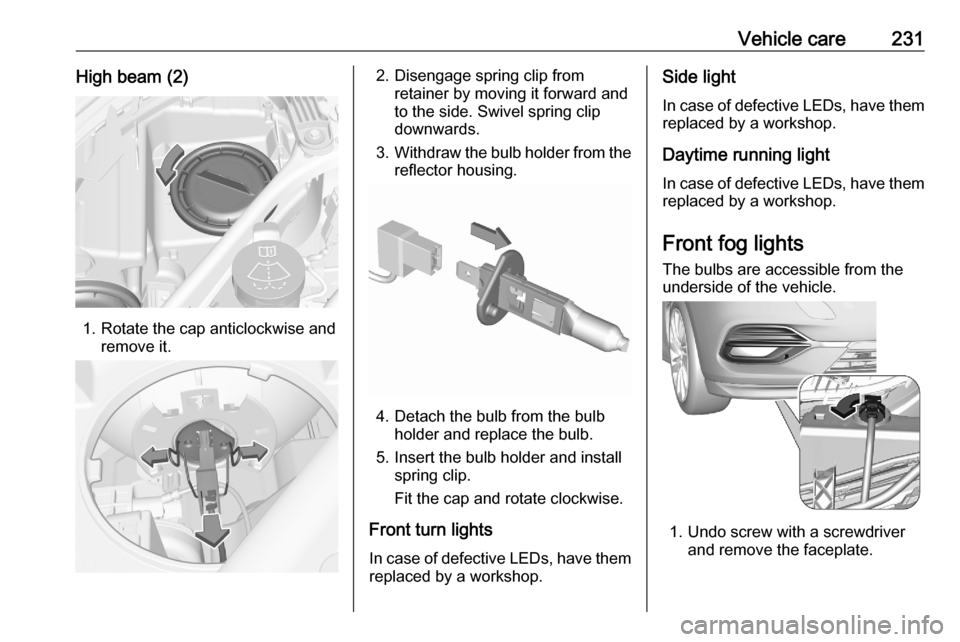 VAUXHALL ASTRA K 2020  Owners Manual Vehicle care231High beam (2)
1. Rotate the cap anticlockwise andremove it.
2. Disengage spring clip fromretainer by moving it forward and
to the side. Swivel spring clip
downwards.
3. Withdraw the bul