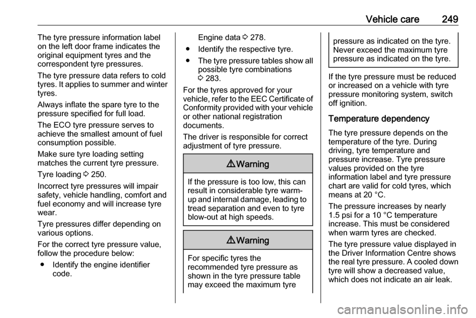 VAUXHALL ASTRA K 2020  Owners Manual Vehicle care249The tyre pressure information label
on the left door frame indicates the
original equipment tyres and the
correspondent tyre pressures.
The tyre pressure data refers to cold
tyres. It a
